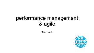 performance management
& agile
Tom Haak
 