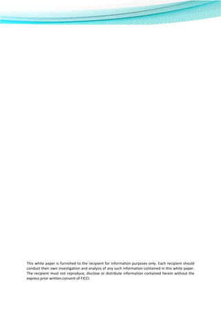  
 
 
 
 
 
 
 
 
 
 
 
 
 
 
 
 
 
 
 
 
 
 
 
 
 
 
 
 
 
 
 
 
This white paper is furnished to the recipient for information purposes only. Each recipient should 
conduct their own investigation and analysis of any such information contained in this white paper. 
The recipient must not reproduce, disclose or distribute information contained herein without the 
express prior written consent of FICCI. 
 