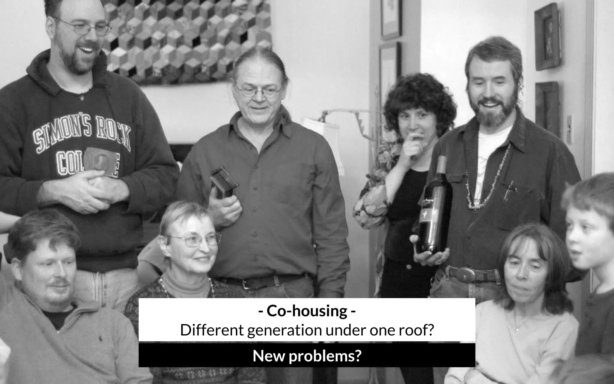 - Co-housing - 
Different generation under one roof?
New problems?
 