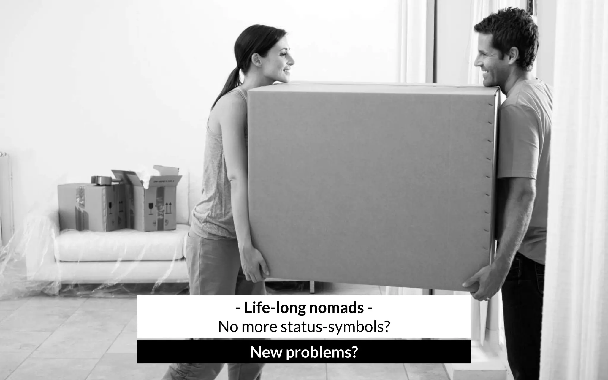 - Life-long nomads - 
No more status-symbols?
New problems?
 