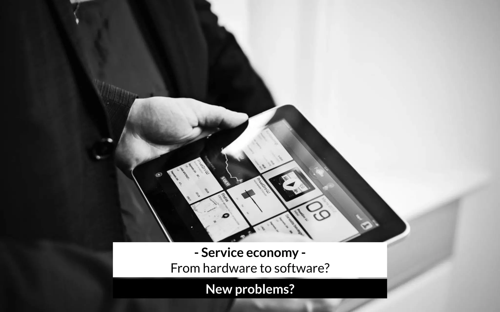 - Service economy - 
From hardware to software?
New problems?
 