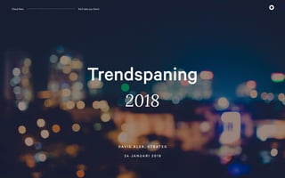 Cloud Nine We’ll take you there!
Trendspaning
2018
D AV I D A L E R , S T R AT E G
2 4 J A N U A R I 2 0 1 8
Cloud Nine
 