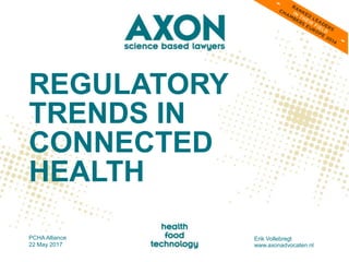 REGULATORY
TRENDS IN
CONNECTED
HEALTH
PCHA Alliance
22 May 2017
Erik Vollebregt
www.axonadvocaten.nl
 