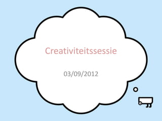 Creativiteitssessie
03/09/2012
 