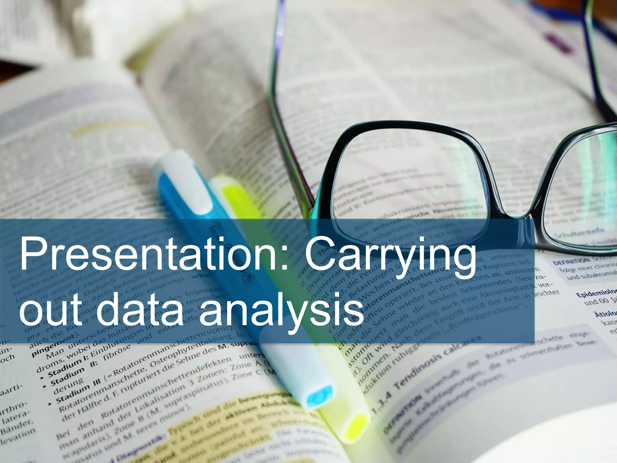 Presentation: Carrying
out data analysis
 