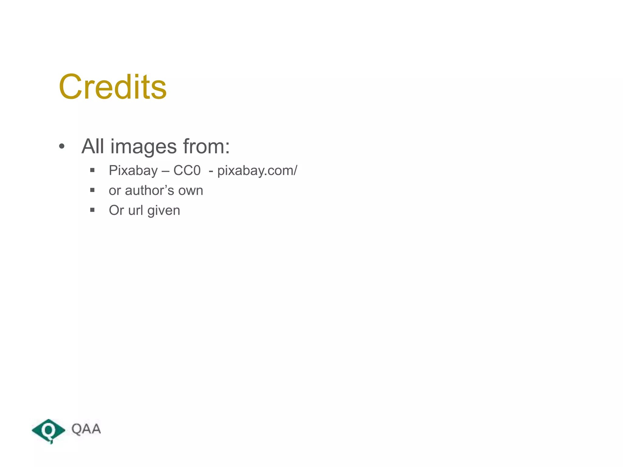 • All images from:
 Pixabay – CC0 - pixabay.com/
 or author’s own
 Or url given
Credits
 