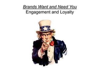 Brands Want and Need You
Engagement and Loyalty

 
