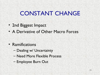 CONSTANT CHANGE 2nd Biggest Impact A Derivative of Other Macro Forces Ramifications Dealing w/ Uncertainty Need More Flexible Process Employee Burn Out 