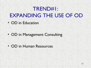 TREND#1:  EXPANDING THE USE OF OD OD in Education OD in Management Consulting OD in Human Resources 