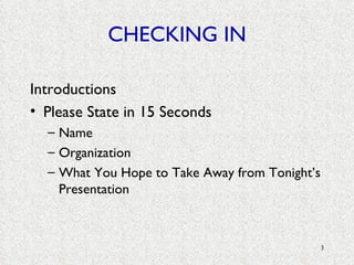 CHECKING IN Introductions Please State in 15 Seconds Name Organization What You Hope to Take Away from Tonight’s Presentation 