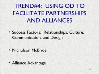 TREND#4:  USING OD TO FACILITATE PARTNERSHIPS AND ALLIANCES Success Factors:  Relationships, Culture, Communication, and Design Nicholson McBride Alliance Advantage 