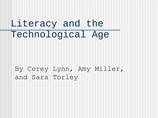 Literacy and the Technological Age By Corey Lynn, Amy Miller, and Sara Torley 