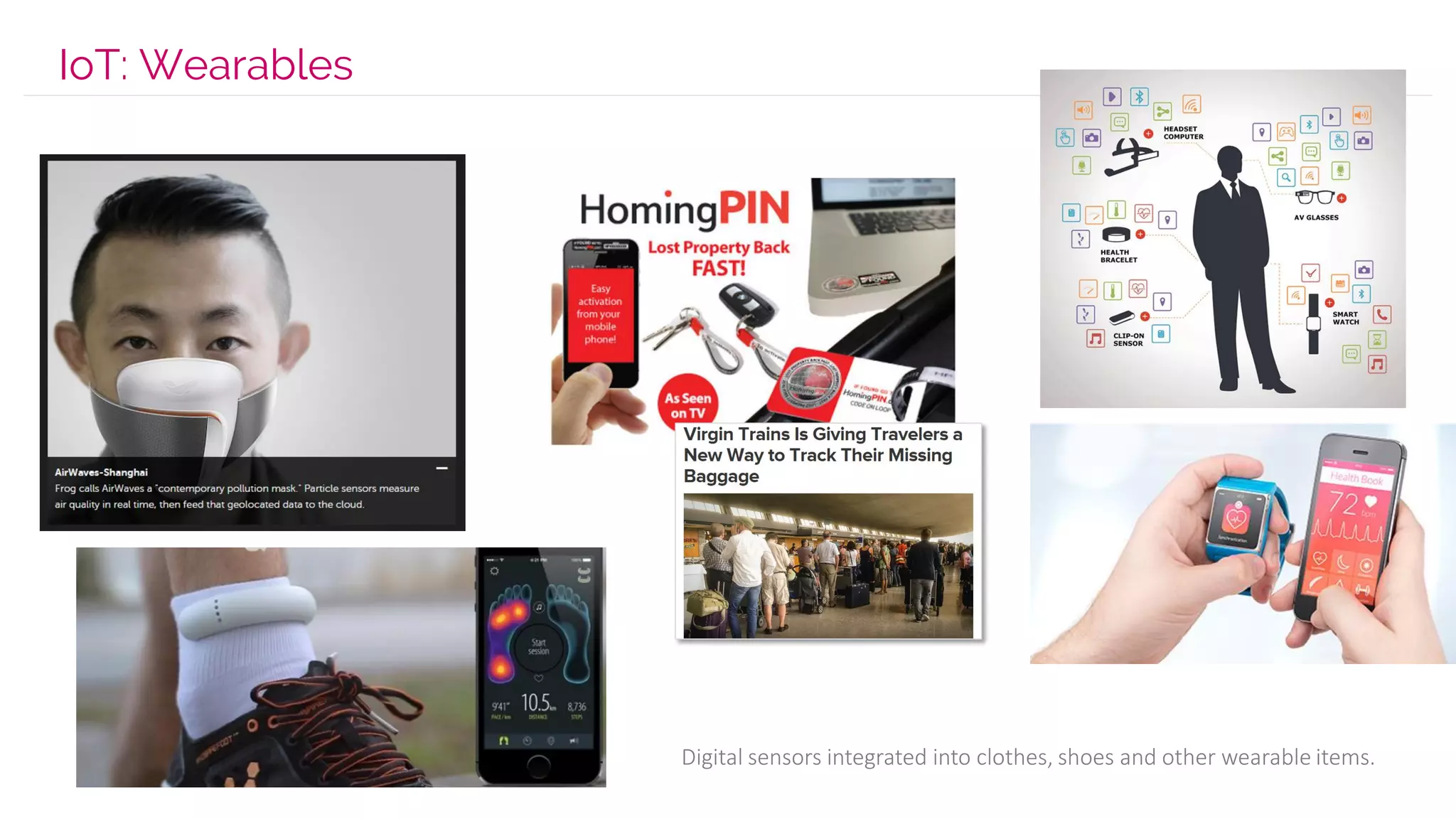 IoT: Wearables
Digital sensors integrated into clothes, shoes and other wearable items.
 