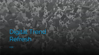 2015
Digital Trend
Refresh
 