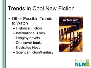 Trends in Cool New Fiction Other Possible Trends to Watch Historical Fiction International Titles Lengthy novels Crossover books Illustrated Novel Science Fiction/Fantasy 