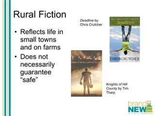 Rural Fiction Reflects life in small towns and on farms Does not necessarily guarantee “safe” Deadline  by Chris Crutcher Knights of Hill County  by Tim Tharp 