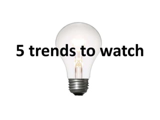 5 trends to watch
 