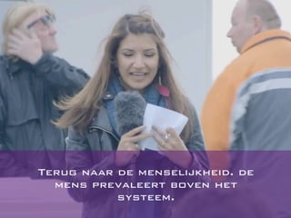 Terug naar de menselijkheid. de
mens prevaleert boven het
systeem.
 