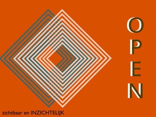zichtbaar en INZICHTELIJK
O
P
E
N
O
P
E
N
 