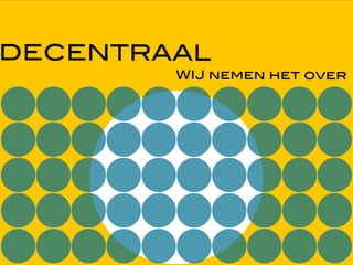 DECENTRAAL
WIJ nemen het over
 