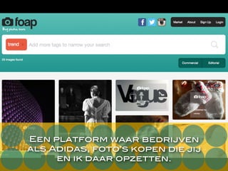Een platform waar bedrijven
als Adidas, foto’s kopen die jij
en ik daar opzetten.
 