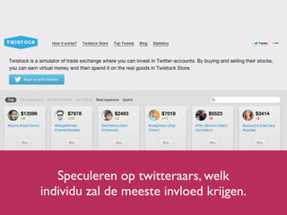 Speculeren op twitteraars, welk
individu zal de meeste invloed krijgen.
 