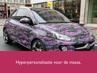 Hyperpersonalisatie voor de massa.
 