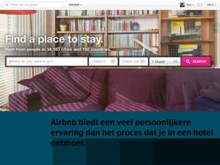 Airbnb biedt een veel persoonlijkere
ervaring dan het proces dat je in een hotel
ontmoet.
 