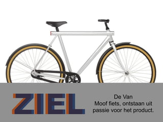 ZIELZIEL
De Van
Moof fiets, ontstaan uit
passie voor het product.
 