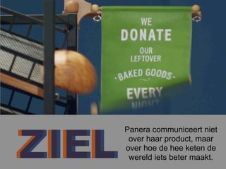 ZIELZIEL
Panera communiceert niet
over haar product, maar
over hoe de heel keten de
wereld iets beter maakt.
 