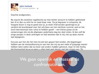 We gaan openlijk en massaal de
confrontatie aan.
 