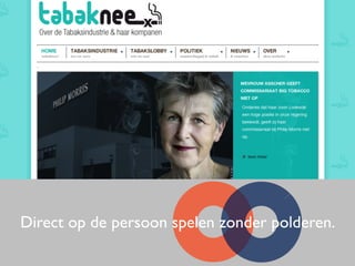 Direct op de persoon spelen zonder polderen.
 