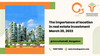 The importance of location
in real estate investment
March 20, 2023
@Amruthahalli, Bangalore
72597 76094 www.trendsquares.com
 