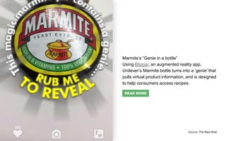 Marmite’s “Genie in a bottle”
Using Blippar, an augmented reality app,
Unilever’s Marmite bottle turns into a ‘genie’ that...