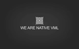 WE ARE NATIVE VML
 