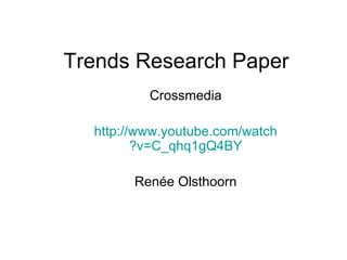 Trends Research Paper Crossmedia http:// www.youtube.com / watch ?v=C_qhq1gQ4BY Renée Olsthoorn 