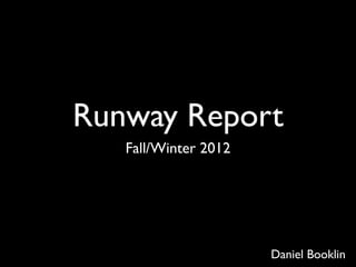 Runway Report
   Fall/Winter 2012




                      Daniel Booklin
 