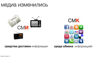 медиа изменились
СМК
средства доставки информации
СМИ
среда обмена информацией
четверг, 1 августа 13 г.
 
