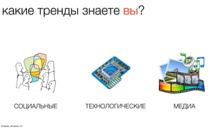 какие тренды знаете вы?
СОЦИАЛЬНЫЕ ТЕХНОЛОГИЧЕСКИЕ МЕДИА
четверг, 1 августа 13 г.
 