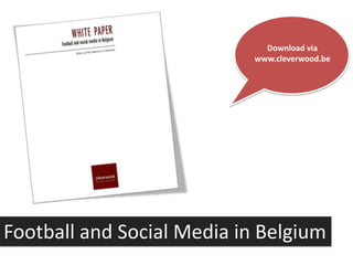 Download via
                            www.cleverwood.be




Football and Social Media in Belgium
 