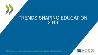 TRENDS SHAPING EDUCATION
2019
http://www.oecd.org/education/ceri/trends-shaping-education.htm
 