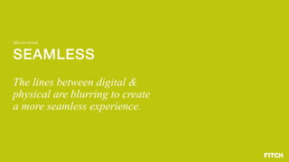 Macro-trend:
SEAMLESS!

The lines between digital &
physical are blurring to create
a more seamless experience.
 