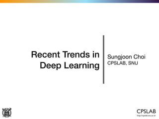 Recent Trends in
Deep Learning
Sungjoon Choi

CPSLAB, SNU
 