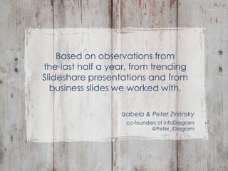 Based on observations from
the last half a year, from trending
Slideshare presentations and from
business slides we worked...