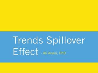 Trends Spillover Effect
Ali Anani, PhD
 