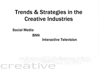 Trends & Strategies in the Creative Industries Social Media BNN Interactive Television 
