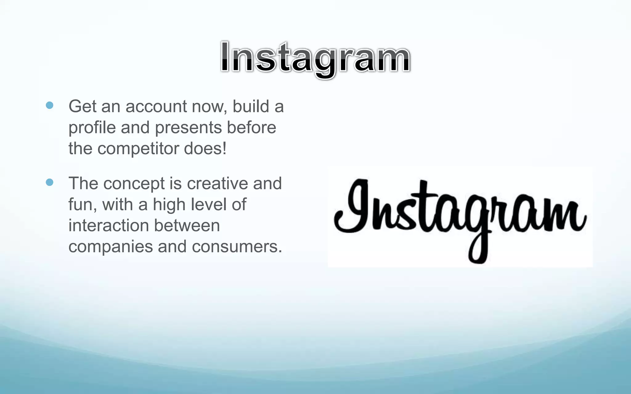  Get an account now, build a
profile and presents before
the competitor does!

 The concept is creative and
fun, with a high level of
interaction between
companies and consumers.

 