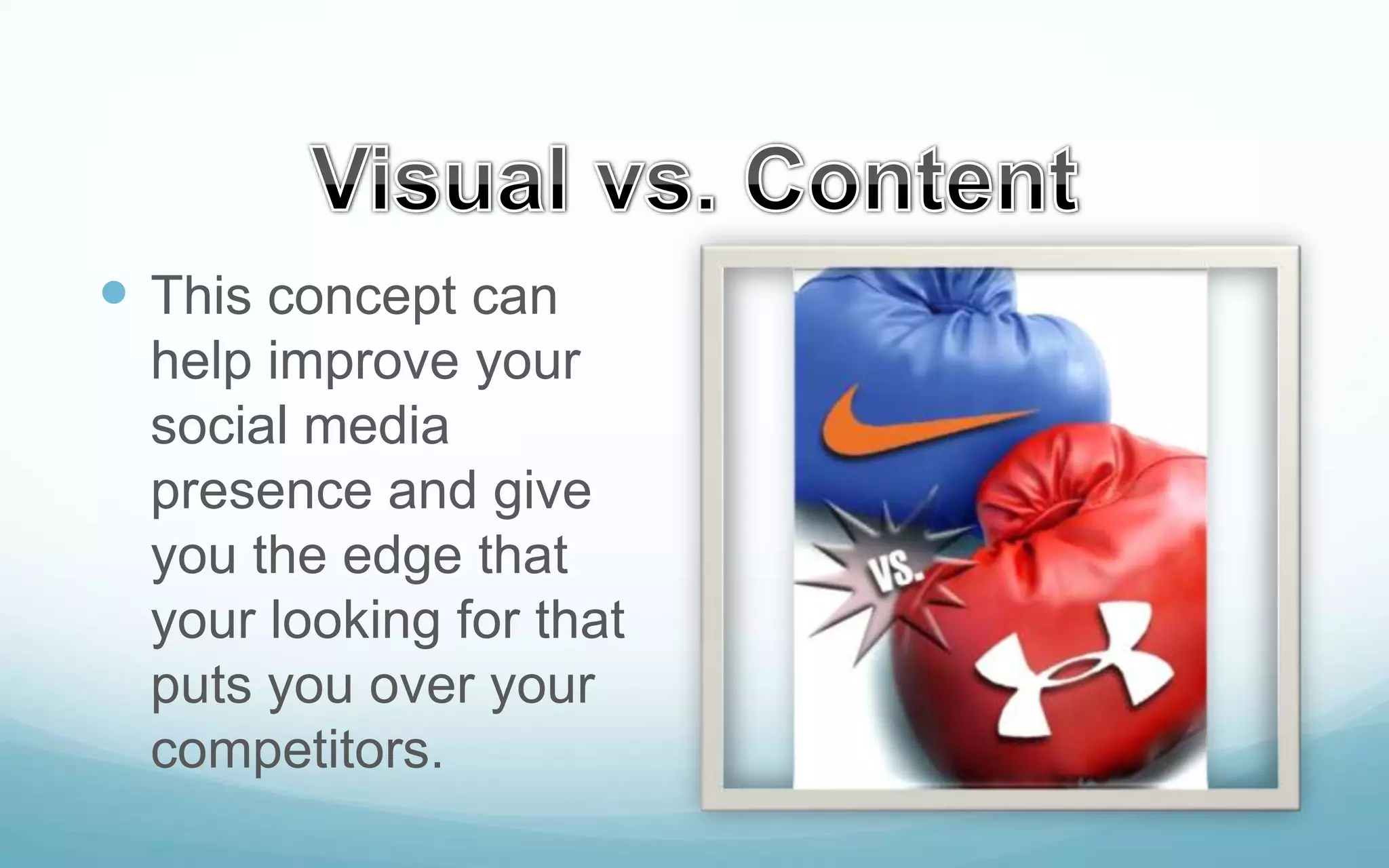  This concept can
help improve your
social media
presence and give
you the edge that
your looking for that
puts you over your
competitors.

 