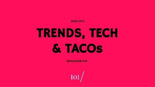 SXSW 2015
TRENDS, TECH
& TACOs
@tanyaholbrook
 