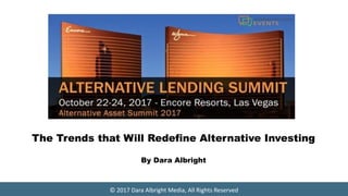 © 2017 Dara Albright Media, All Rights Reserved
The Trends that Will Redefine Alternative Investing
By Dara Albright
 